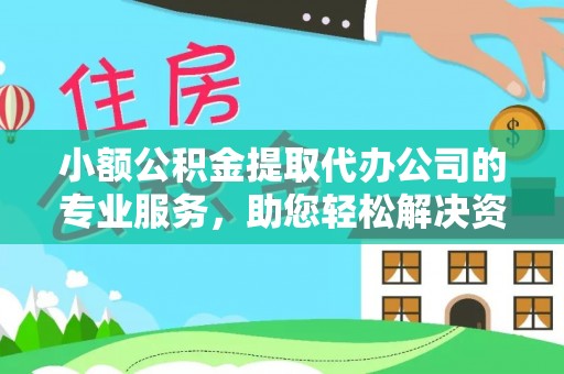彰化市小额公积金提取代办公司的专业服务，助您轻松解决资金难题