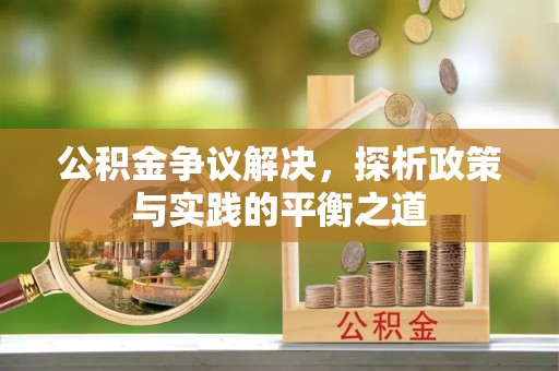 彰化市公积金争议解决，探析政策与实践的平衡之道