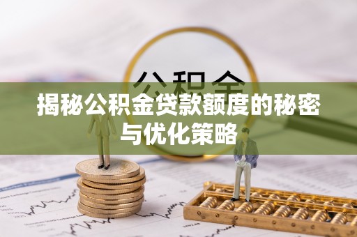彰化市揭秘公积金贷款额度的秘密与优化策略