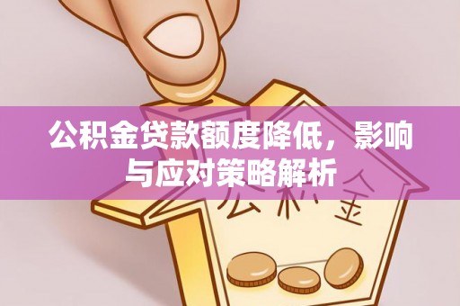 彰化市公积金贷款额度降低，影响与应对策略解析