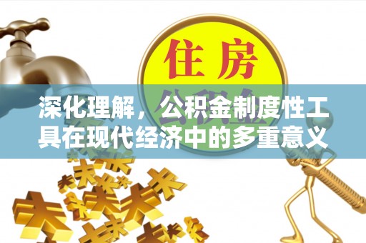 彰化市深化理解，公积金制度性工具在现代经济中的多重意义