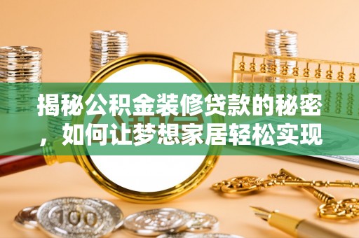 彰化市揭秘公积金装修贷款的秘密，如何让梦想家居轻松实现？
