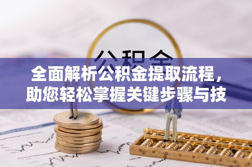 彰化市全面解析公积金提取流程，助您轻松掌握关键步骤与技巧