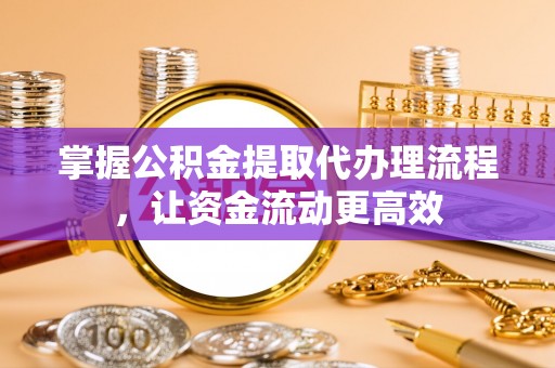 彰化市掌握公积金提取代办理流程，让资金流动更高效