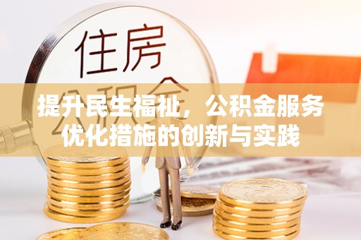 彰化市提升民生福祉，公积金服务优化措施的创新与实践