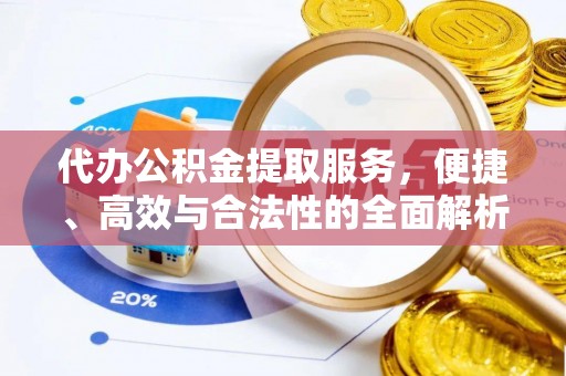 彰化市代办公积金提取服务，便捷、高效与合法性的全面解析