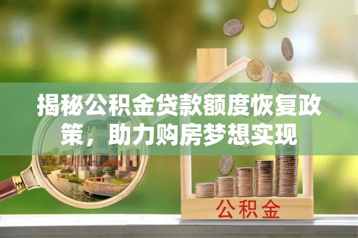 彰化市揭秘公积金贷款额度恢复政策，助力购房梦想实现