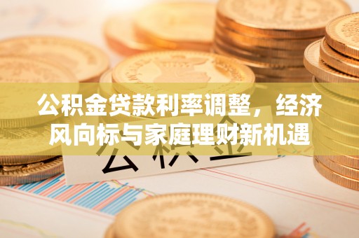 彰化市公积金贷款利率调整，经济风向标与家庭理财新机遇