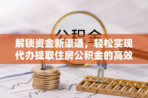 彰化市解锁资金新渠道，轻松实现代办提取住房公积金的高效攻略