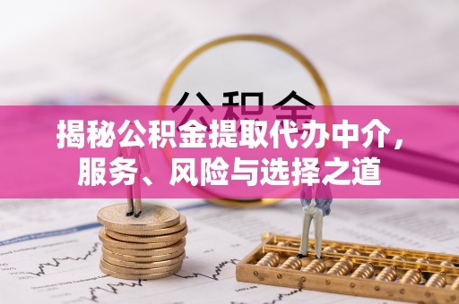 彰化市揭秘公积金提取代办中介，服务、风险与选择之道