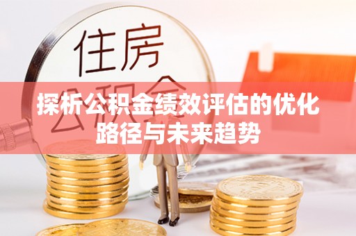 彰化市探析公积金绩效评估的优化路径与未来趋势