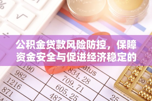彰化市公积金贷款风险防控，保障资金安全与促进经济稳定的关键策略