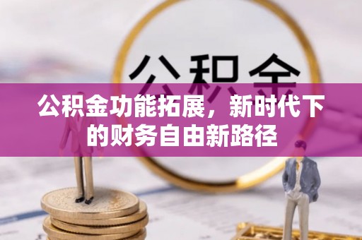 彰化市公积金功能拓展，新时代下的财务自由新路径