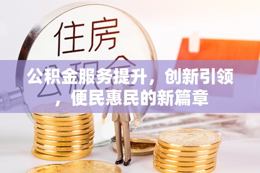 彰化市公积金服务提升，创新引领，便民惠民的新篇章