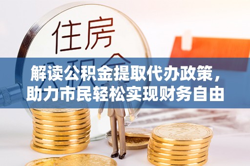 彰化市解读公积金提取代办政策，助力市民轻松实现财务自由