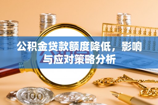 彰化市公积金贷款额度降低，影响与应对策略分析