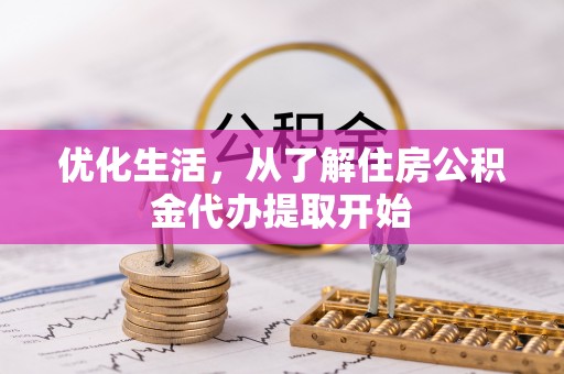 彰化市优化生活，从了解住房公积金代办提取开始
