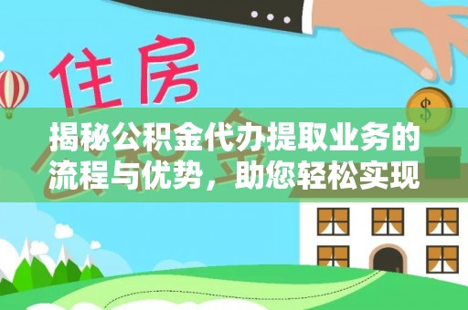 彰化市揭秘公积金代办提取业务的流程与优势，助您轻松实现资金利用最大化