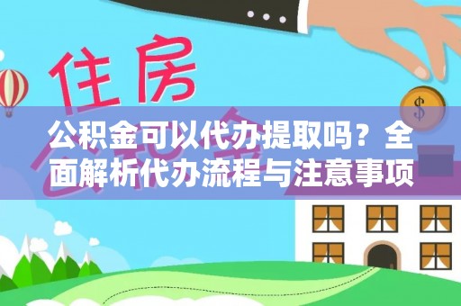 彰化市公积金可以代办提取吗？全面解析代办流程与注意事项